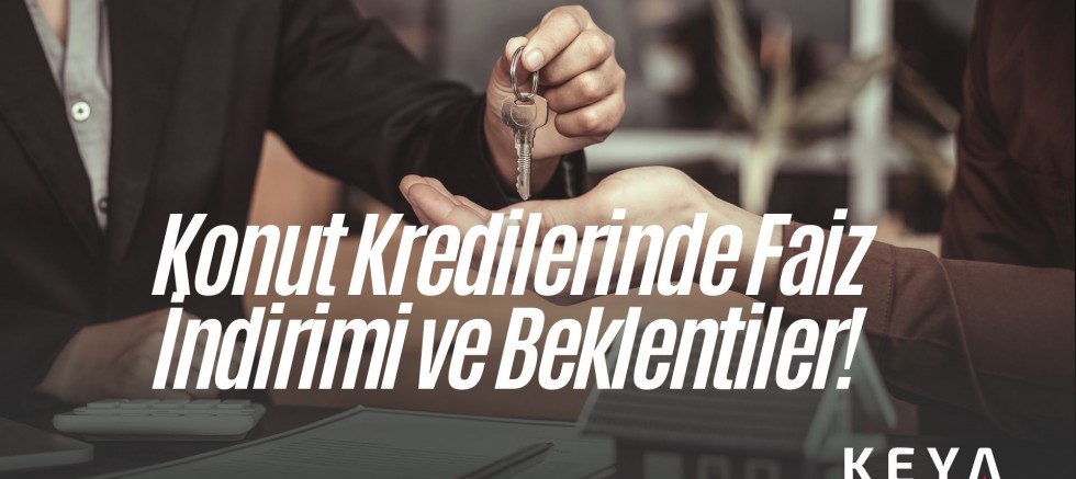 Konut Kredilerinde Faiz İndirimi ve Beklentiler