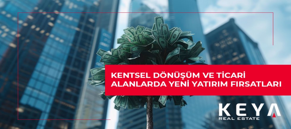 Kentsel Dönüşüm ve Ticari Alanlarda Yeni Yatırım Fırsatları
