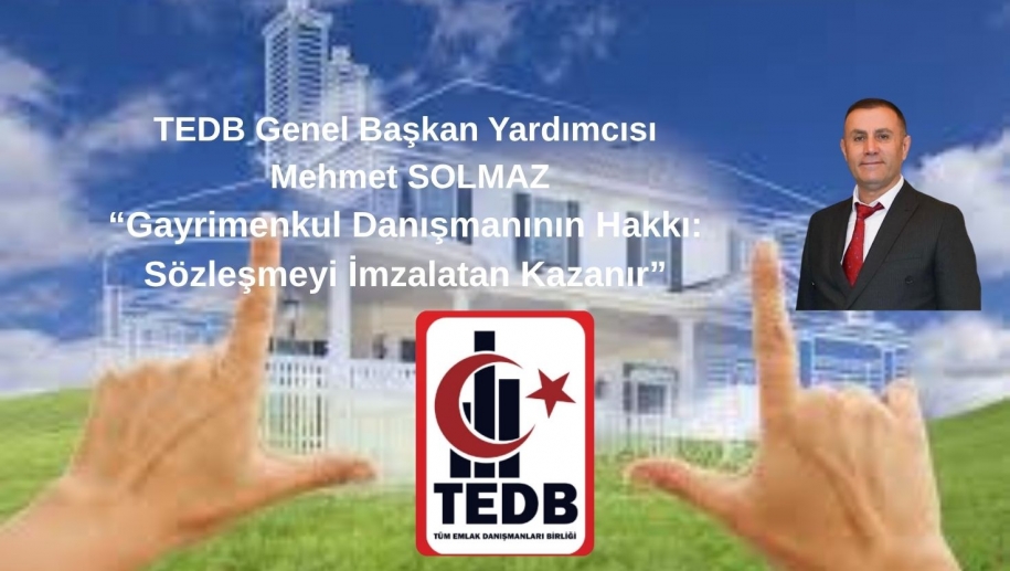 TEDB Genel Başkan Yardımcısı Mehmet SOLMAZ: Gayrimenkul Danışmanının Hakkı: Sözleşmeyi İmzalatan Kazanır