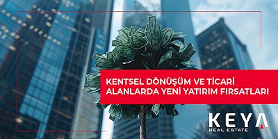 Kentsel Dönüşüm ve Ticari Alanlarda Yeni Yatırım Fırsatları