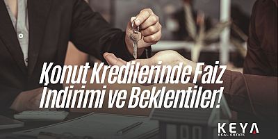 Konut Kredilerinde Faiz İndirimi ve Beklentiler
