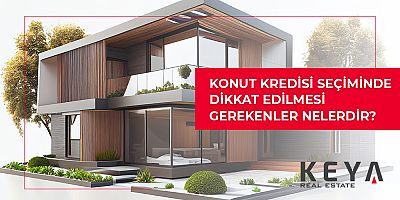 Konut Kredisi Seçiminde Dikkat Edilmesi Gerekenler Nelerdir?