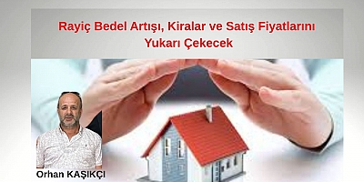Rayiç Bedel Artışı, Kiralar ve Satış Fiyatlarını Yukarı Çekecek