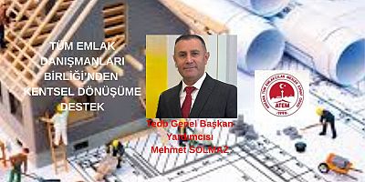 TEDB GEN.BŞK.YRD.SOLMAZ; TÜM EMLAK DANIŞMANLARI BİRLİĞİ’NDEN KENTSEL DÖNÜŞÜME DESTEK