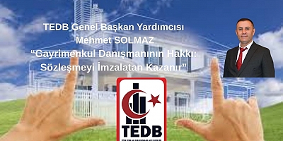 TEDB Genel Başkan Yardımcısı Mehmet SOLMAZ: Gayrimenkul Danışmanının Hakkı: Sözleşmeyi İmzalatan Kazanır