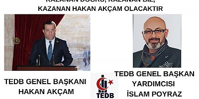 TEDB GENEL BAŞKANI İSLAM POYRAZ;  KAZANAN DOĞRU, KAZANAN BİZ, KAZANAN HAKAN AKÇAM OLACAKTIR