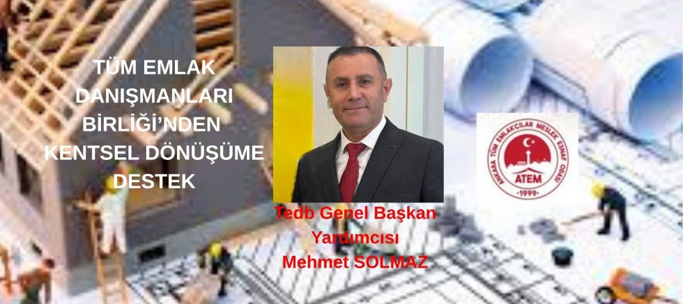 TEDB GEN.BŞK.YRD.SOLMAZ; TÜM EMLAK DANIŞMANLARI BİRLİĞİ’NDEN KENTSEL DÖNÜŞÜME DESTEK